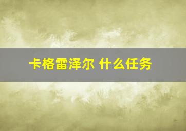 卡格雷泽尔 什么任务